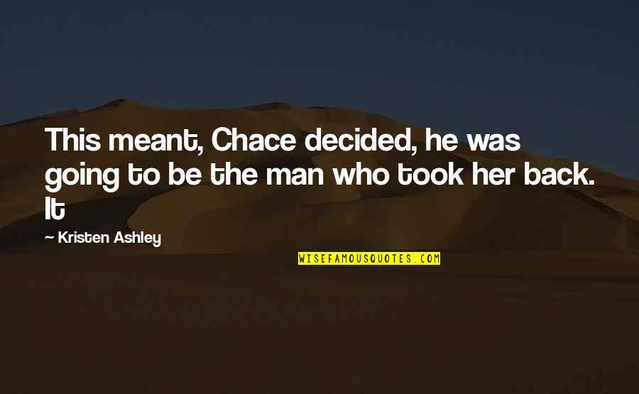 Be The Man Who Quotes By Kristen Ashley: This meant, Chace decided, he was going to