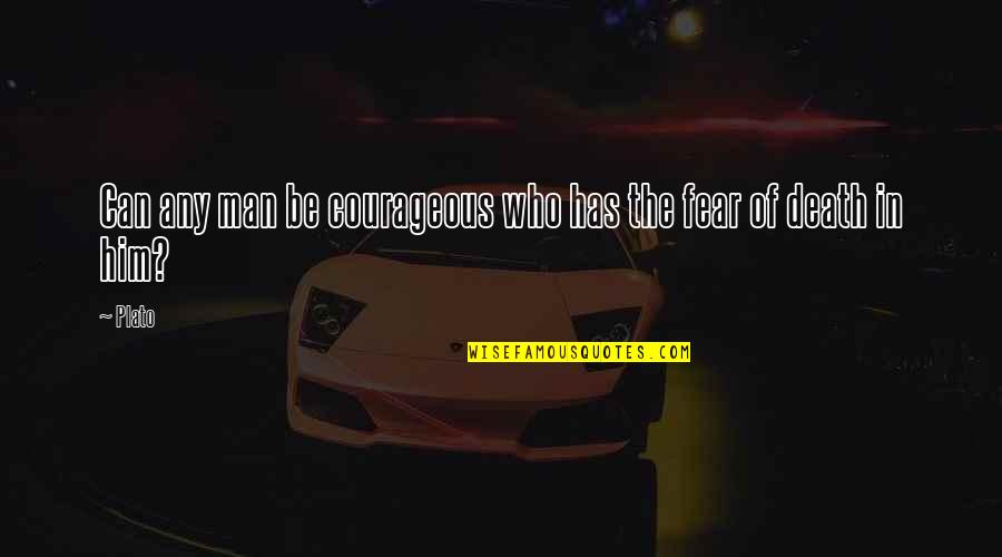 Be The Man Who Quotes By Plato: Can any man be courageous who has the