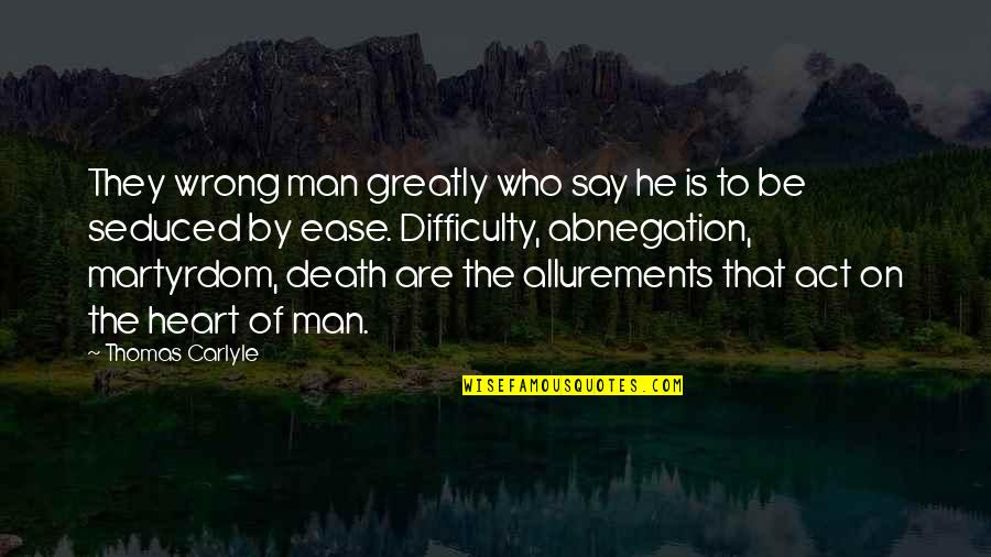 Be The Man Who Quotes By Thomas Carlyle: They wrong man greatly who say he is