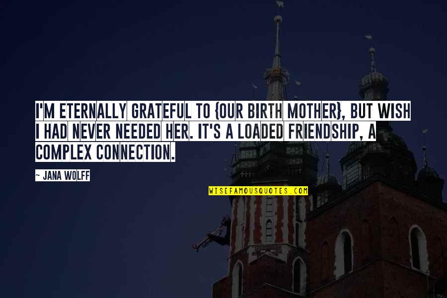 Be The Mother You Never You Had Quotes By Jana Wolff: I'm eternally grateful to {our birth mother}, but