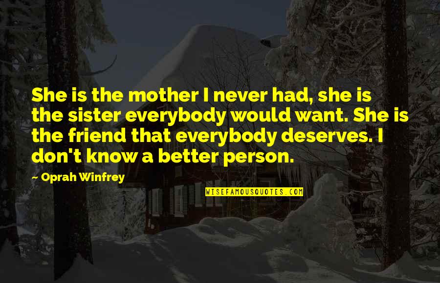 Be The Mother You Never You Had Quotes By Oprah Winfrey: She is the mother I never had, she