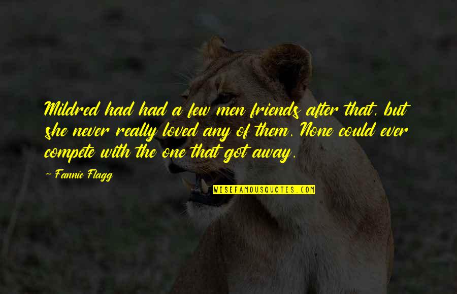 Be The One That Got Away Quotes By Fannie Flagg: Mildred had had a few men friends after