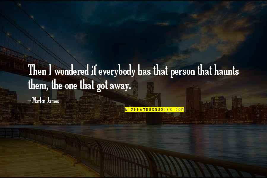 Be The One That Got Away Quotes By Marlon James: Then I wondered if everybody has that person