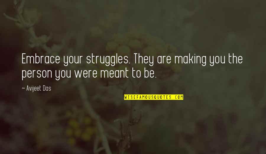 Be The Person You Are Quotes By Avijeet Das: Embrace your struggles. They are making you the