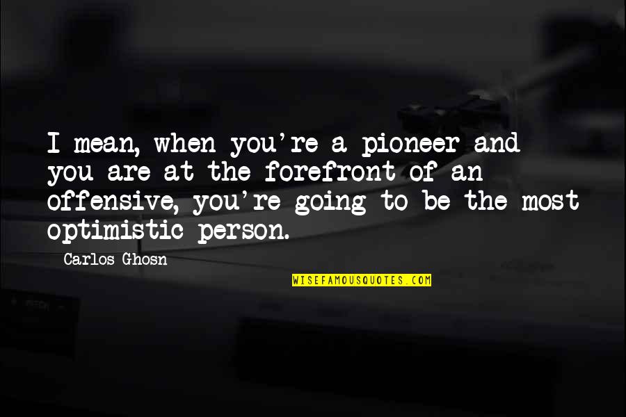Be The Person You Are Quotes By Carlos Ghosn: I mean, when you're a pioneer and you