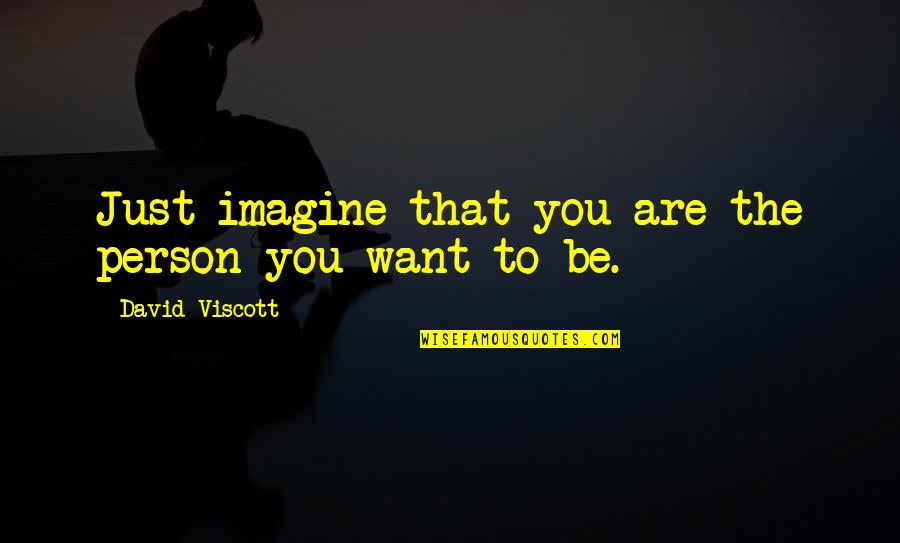 Be The Person You Are Quotes By David Viscott: Just imagine that you are the person you
