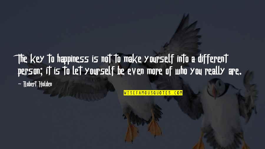Be The Person You Are Quotes By Robert Holden: The key to happiness is not to make