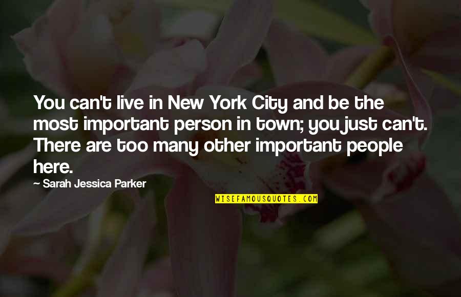 Be The Person You Are Quotes By Sarah Jessica Parker: You can't live in New York City and