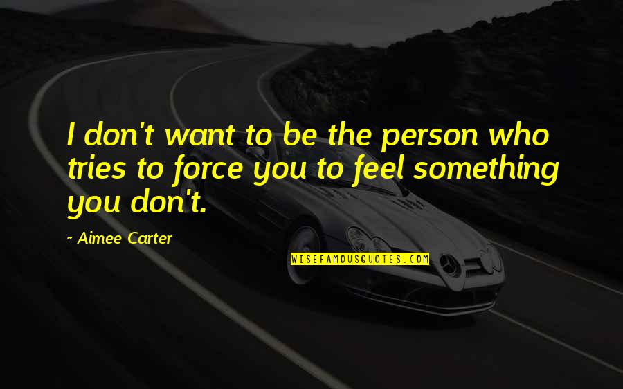 Be The Person You Want To Be Quotes By Aimee Carter: I don't want to be the person who