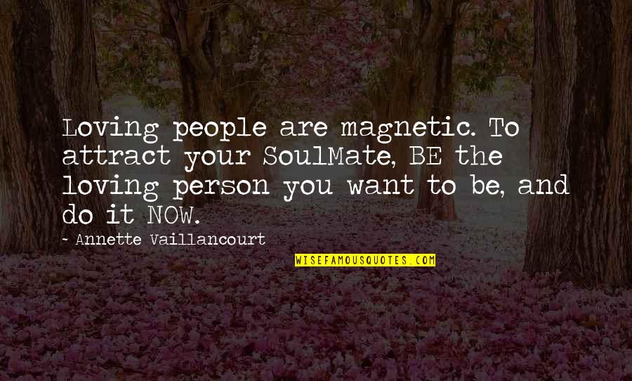 Be The Person You Want To Be Quotes By Annette Vaillancourt: Loving people are magnetic. To attract your SoulMate,