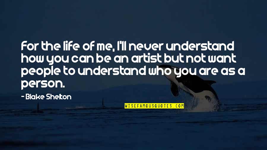 Be The Person You Want To Be Quotes By Blake Shelton: For the life of me, I'll never understand