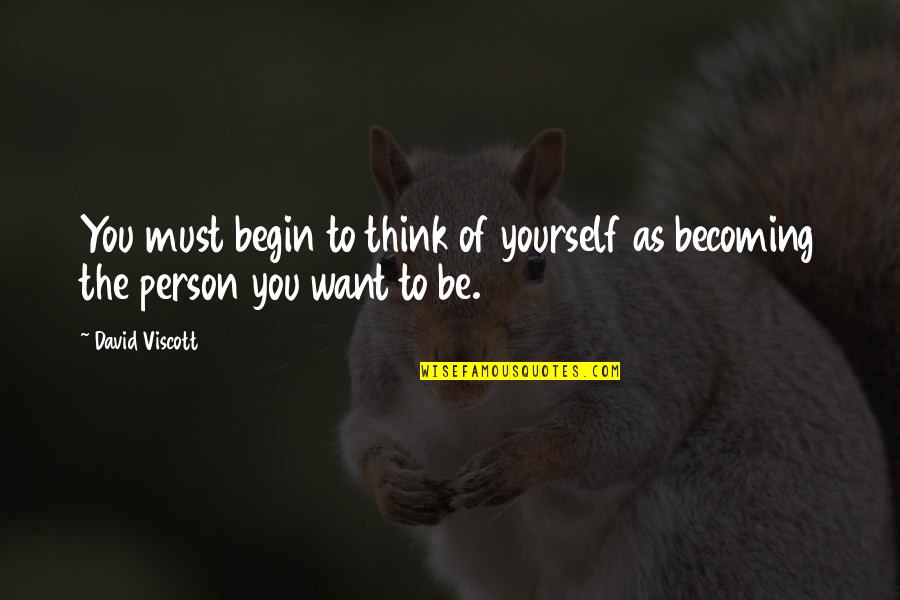 Be The Person You Want To Be Quotes By David Viscott: You must begin to think of yourself as