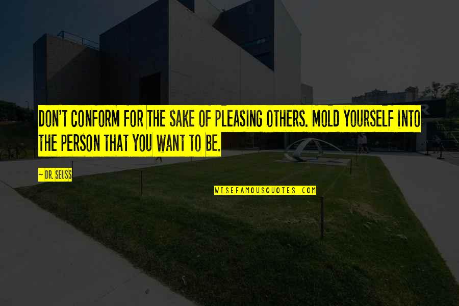 Be The Person You Want To Be Quotes By Dr. Seuss: Don't conform for the sake of pleasing others.