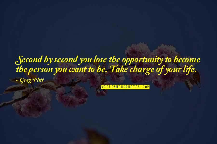 Be The Person You Want To Be Quotes By Greg Plitt: Second by second you lose the opportunity to