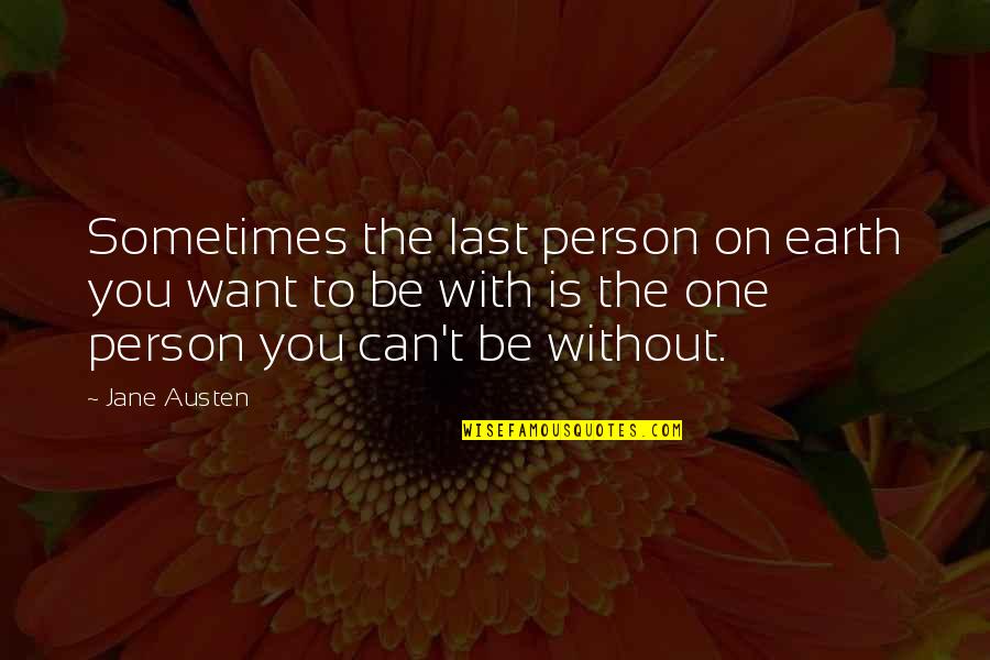 Be The Person You Want To Be Quotes By Jane Austen: Sometimes the last person on earth you want
