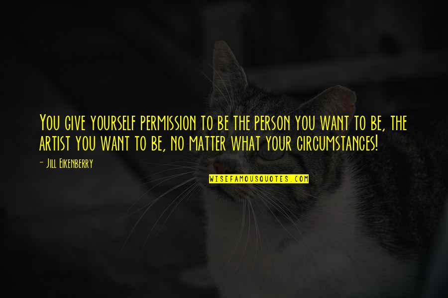 Be The Person You Want To Be Quotes By Jill Eikenberry: You give yourself permission to be the person