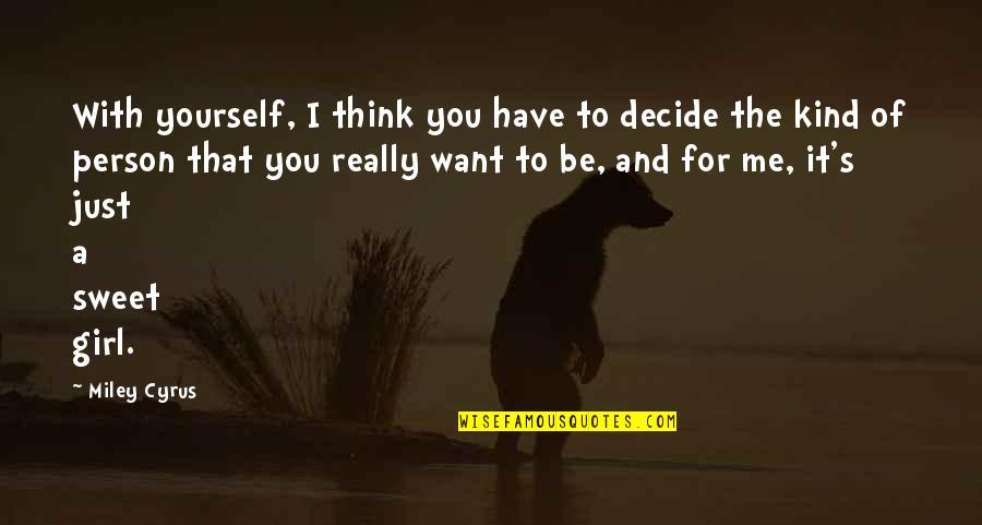 Be The Person You Want To Be Quotes By Miley Cyrus: With yourself, I think you have to decide