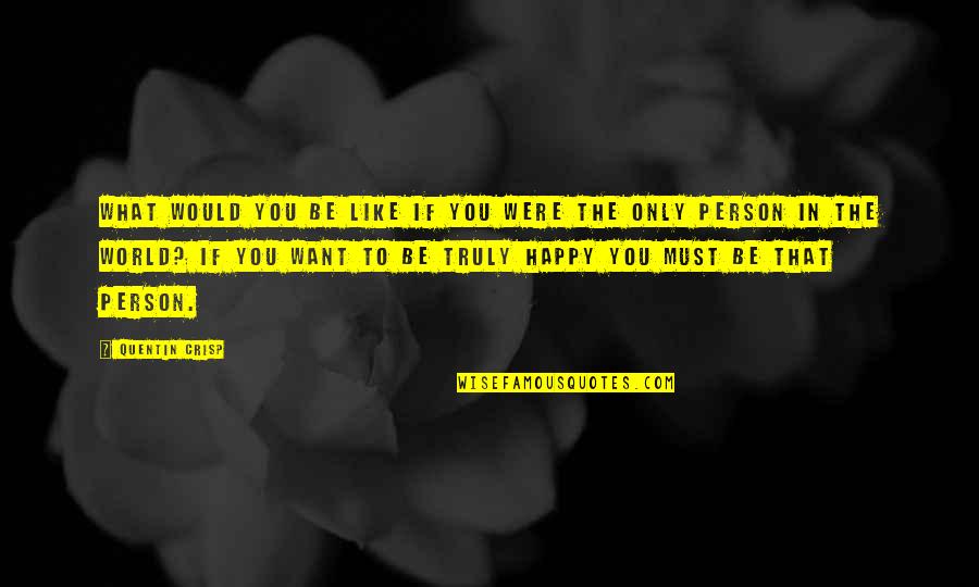 Be The Person You Want To Be Quotes By Quentin Crisp: What would you be like if you were