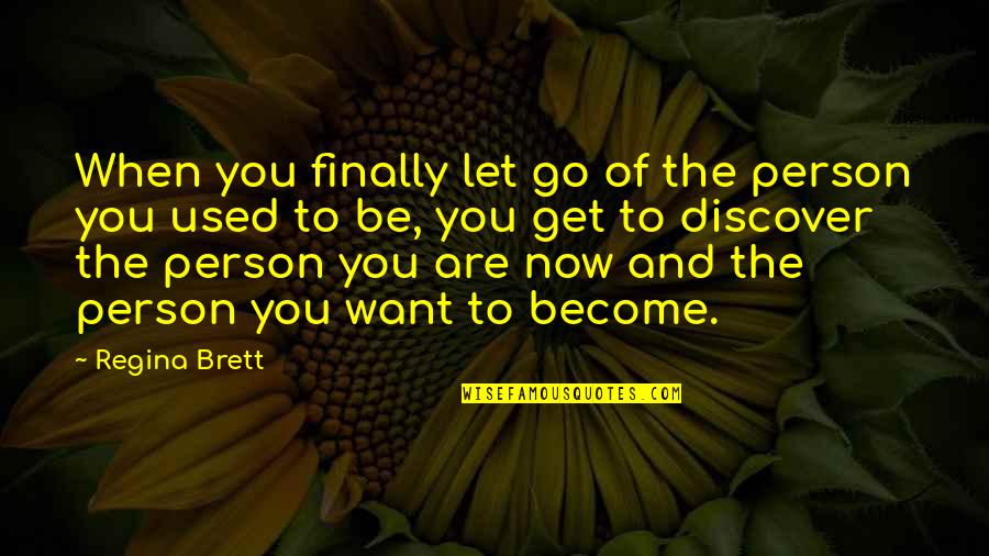 Be The Person You Want To Be Quotes By Regina Brett: When you finally let go of the person