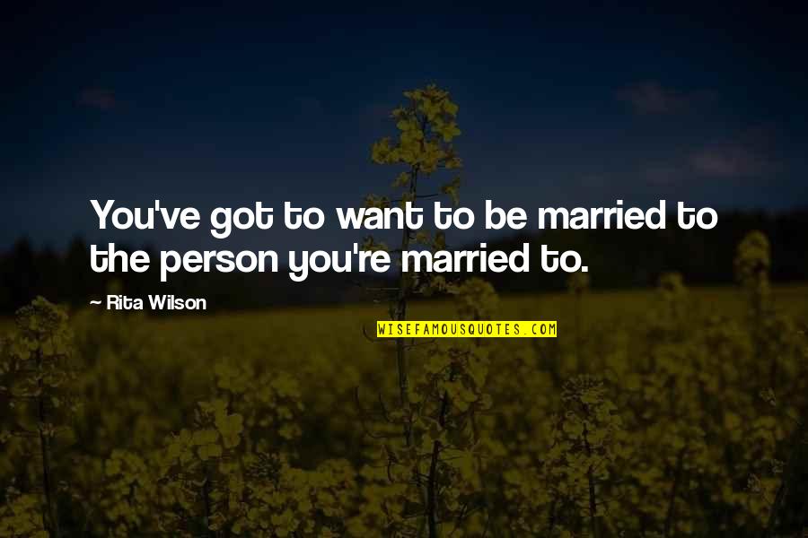 Be The Person You Want To Be Quotes By Rita Wilson: You've got to want to be married to