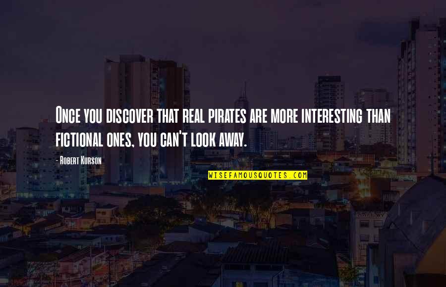 Be The Pirates Quotes By Robert Kurson: Once you discover that real pirates are more Be The Pirates Quotes By Robert Kurson: Once you discover that real pirates are more