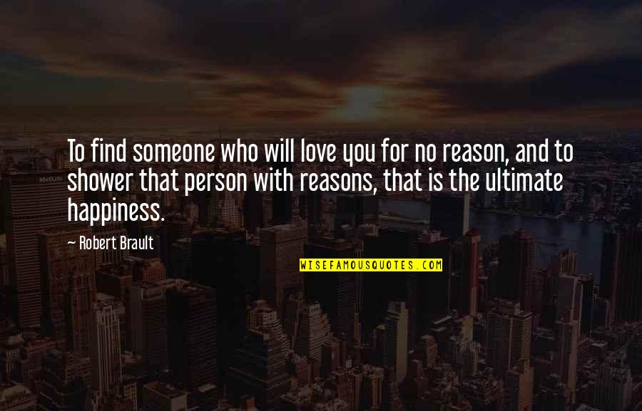 Be The Reason For Someone's Happiness Quotes By Robert Brault: To find someone who will love you for