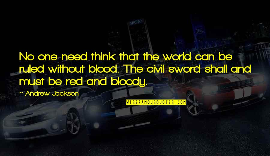 Be The Red Quotes By Andrew Jackson: No one need think that the world can