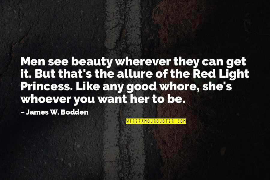 Be The Red Quotes By James W. Bodden: Men see beauty wherever they can get it.
