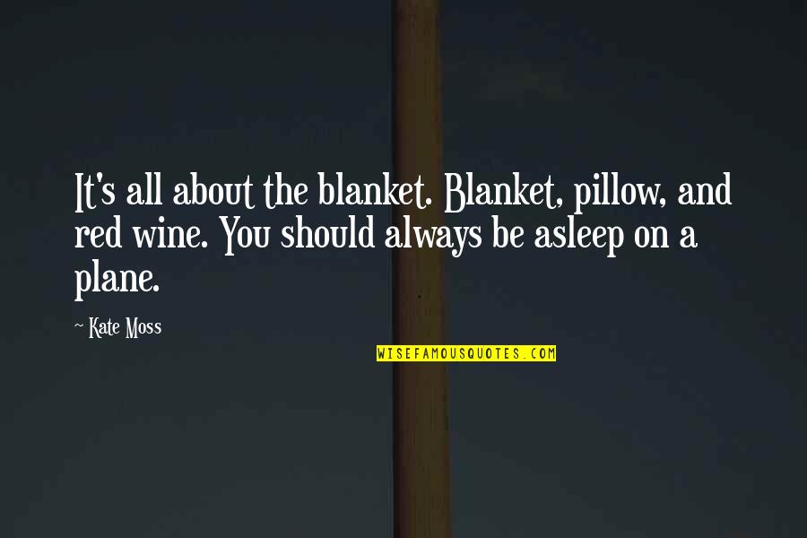Be The Red Quotes By Kate Moss: It's all about the blanket. Blanket, pillow, and