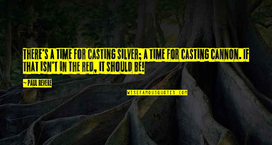 Be The Red Quotes By Paul Revere: There's a time for casting silver; a time