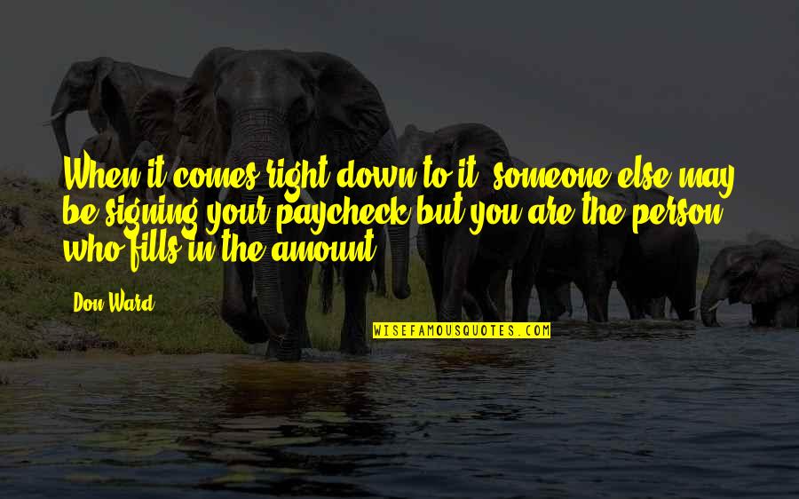 Be The Right Person Quotes By Don Ward: When it comes right down to it, someone Be The Right Person Quotes By Don Ward: When it comes right down to it, someone