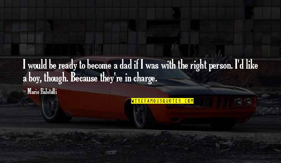 Be The Right Person Quotes By Mario Balotelli: I would be ready to become a dad Be The Right Person Quotes By Mario Balotelli: I would be ready to become a dad