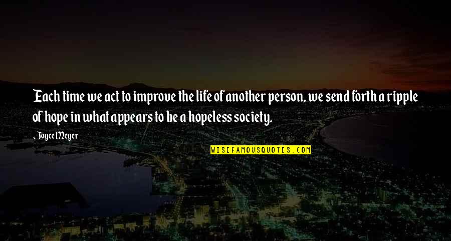 Be The Ripple Quotes By Joyce Meyer: Each time we act to improve the life