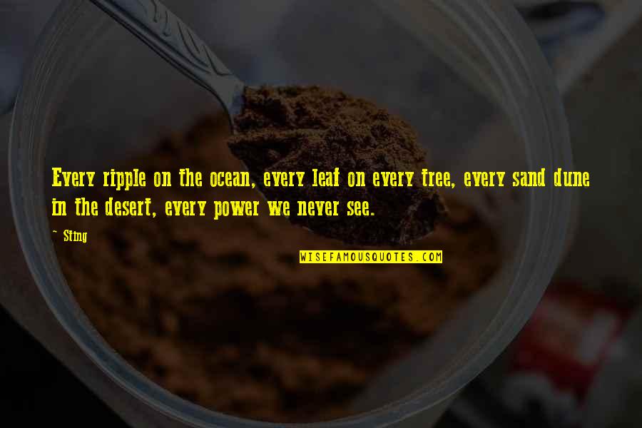 Be The Ripple Quotes By Sting: Every ripple on the ocean, every leaf on
