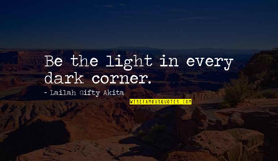 Be The Shine Quotes By Lailah Gifty Akita: Be the light in every dark corner. Be The Shine Quotes By Lailah Gifty Akita: Be the light in every dark corner.