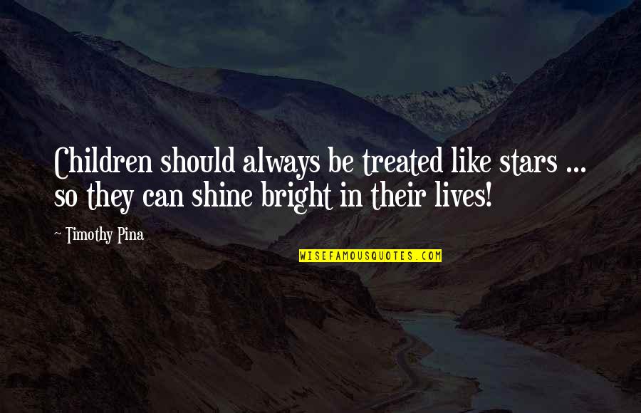 Be The Shine Quotes By Timothy Pina: Children should always be treated like stars ... Be The Shine Quotes By Timothy Pina: Children should always be treated like stars ...