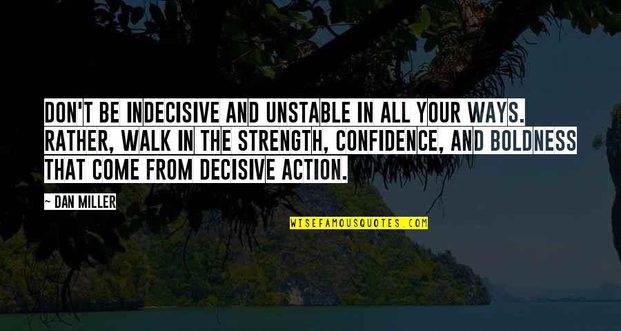 Be The Strength Quotes By Dan Miller: Don't be indecisive and unstable in all your