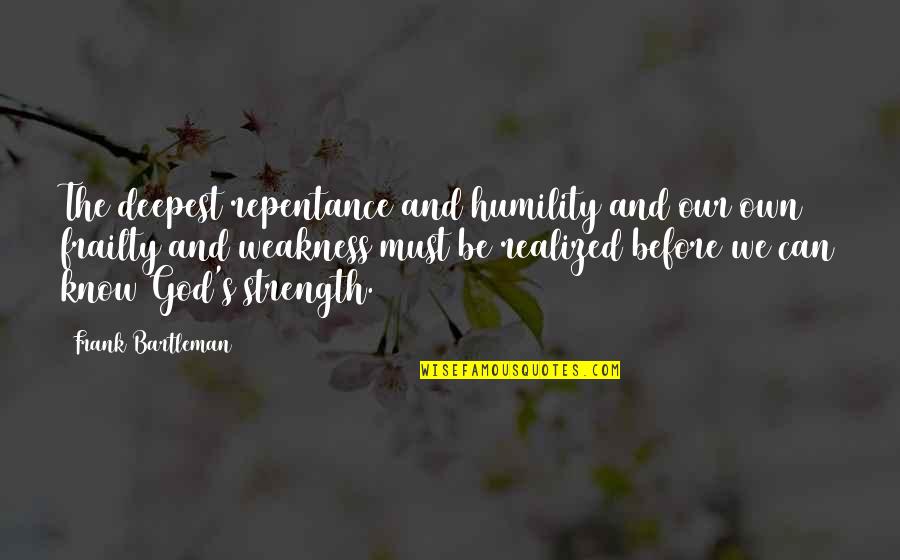 Be The Strength Quotes By Frank Bartleman: The deepest repentance and humility and our own