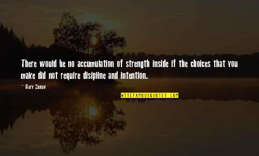 Be The Strength Quotes By Gary Zukav: There would be no accumulation of strength inside