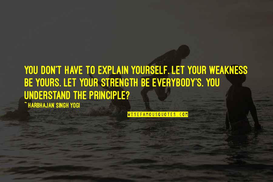 Be The Strength Quotes By Harbhajan Singh Yogi: You don't have to explain yourself. Let your