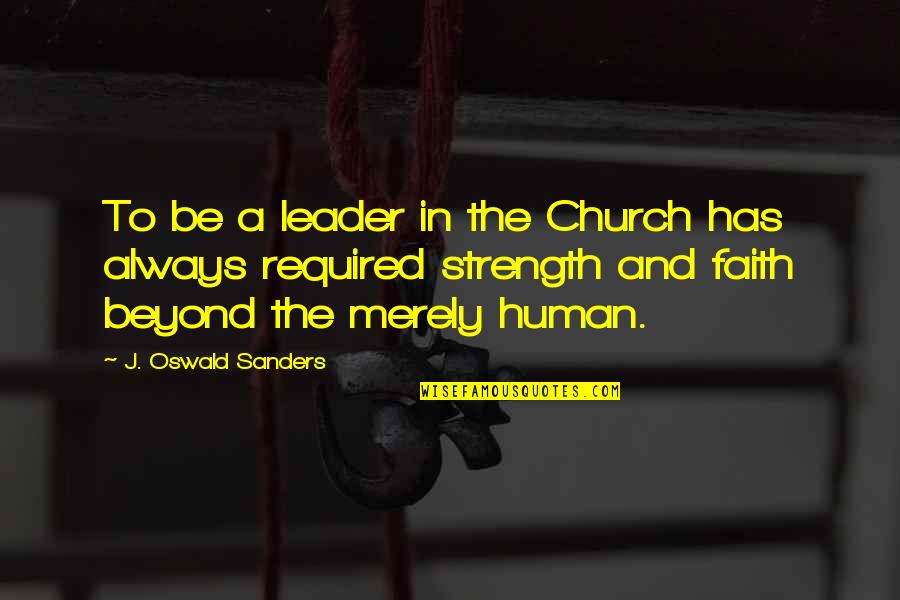 Be The Strength Quotes By J. Oswald Sanders: To be a leader in the Church has
