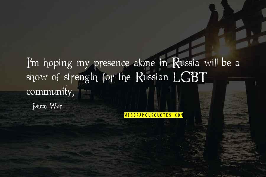 Be The Strength Quotes By Johnny Weir: I'm hoping my presence alone in Russia will