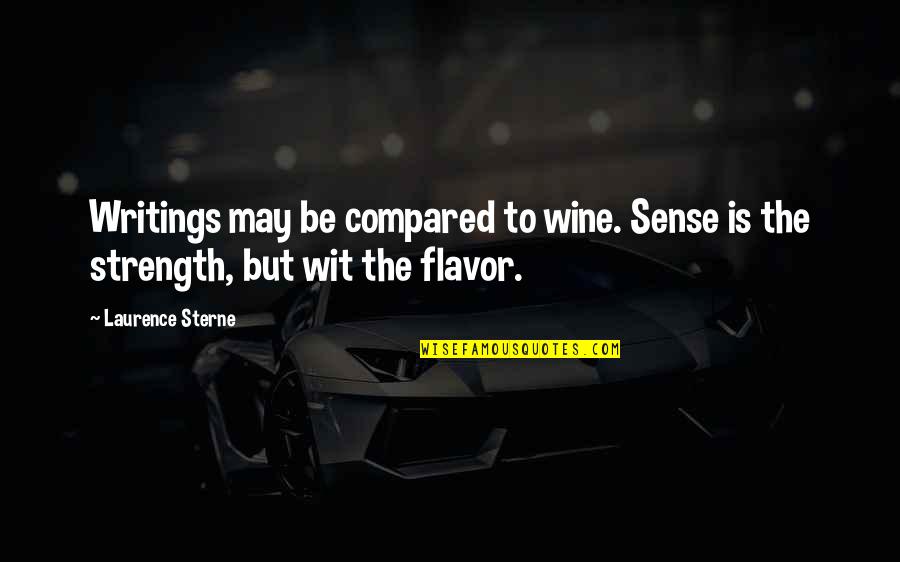 Be The Strength Quotes By Laurence Sterne: Writings may be compared to wine. Sense is