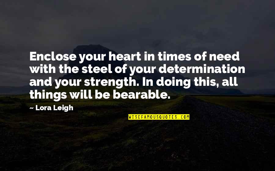 Be The Strength Quotes By Lora Leigh: Enclose your heart in times of need with