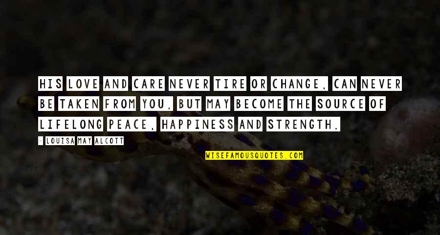 Be The Strength Quotes By Louisa May Alcott: His love and care never tire or change,