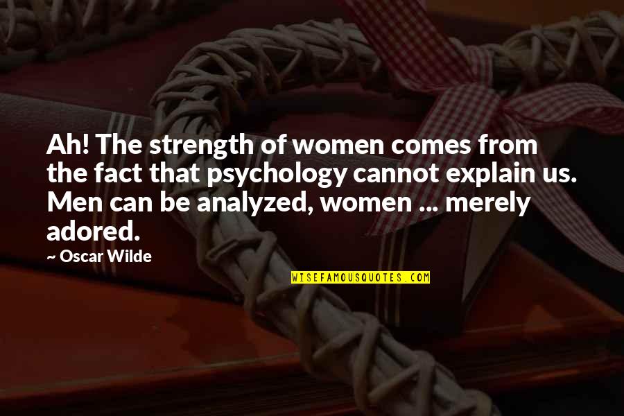 Be The Strength Quotes By Oscar Wilde: Ah! The strength of women comes from the