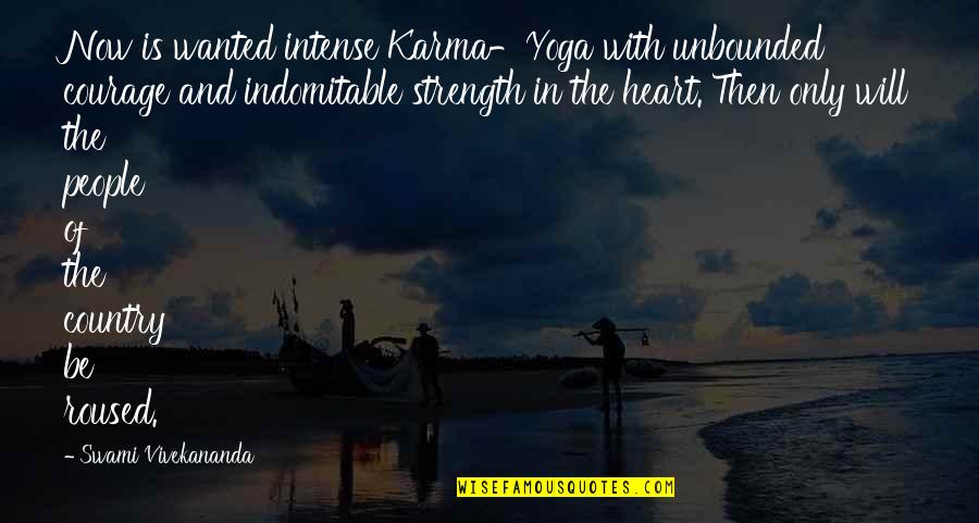 Be The Strength Quotes By Swami Vivekananda: Now is wanted intense Karma-Yoga with unbounded courage