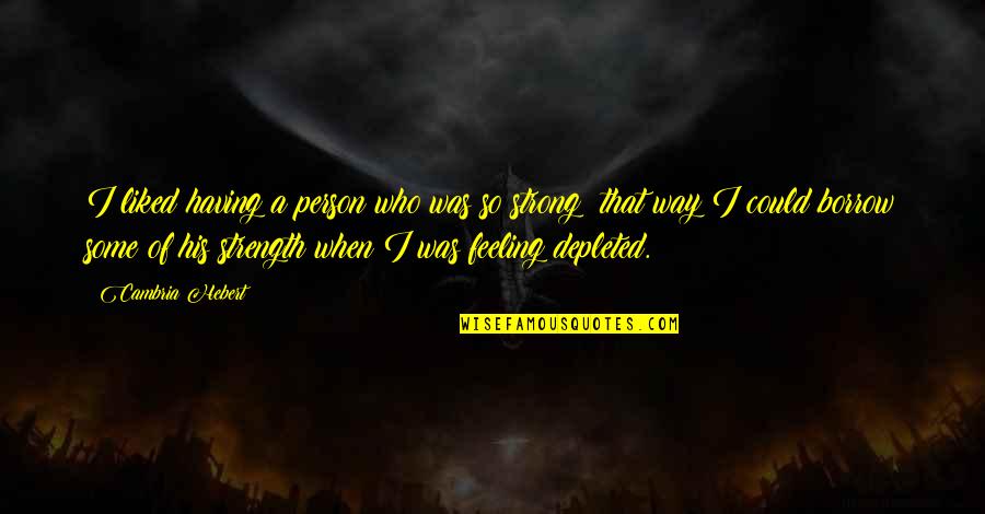 Be The Strong Person Quotes By Cambria Hebert: I liked having a person who was so Be The Strong Person Quotes By Cambria Hebert: I liked having a person who was so