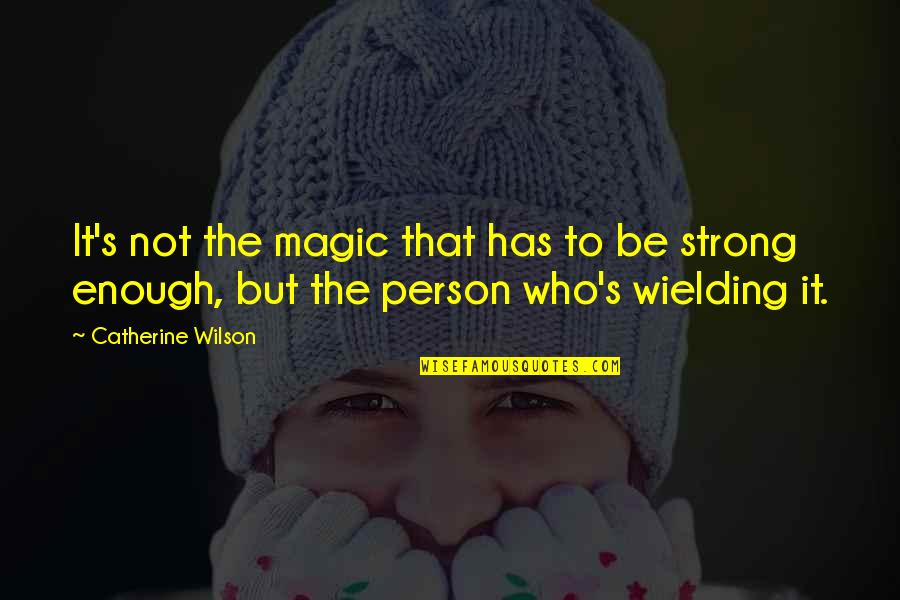 Be The Strong Person Quotes By Catherine Wilson: It's not the magic that has to be