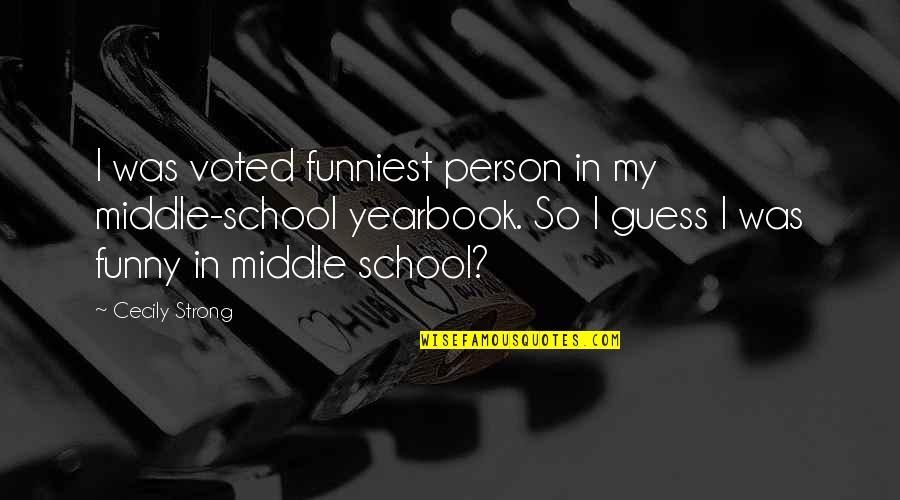 Be The Strong Person Quotes By Cecily Strong: I was voted funniest person in my middle-school Be The Strong Person Quotes By Cecily Strong: I was voted funniest person in my middle-school